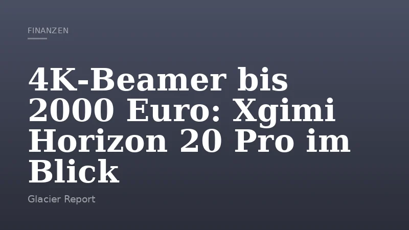4K‑Beamer bis 2000 Euro: Xgimi Horizon 20 Pro im Blick