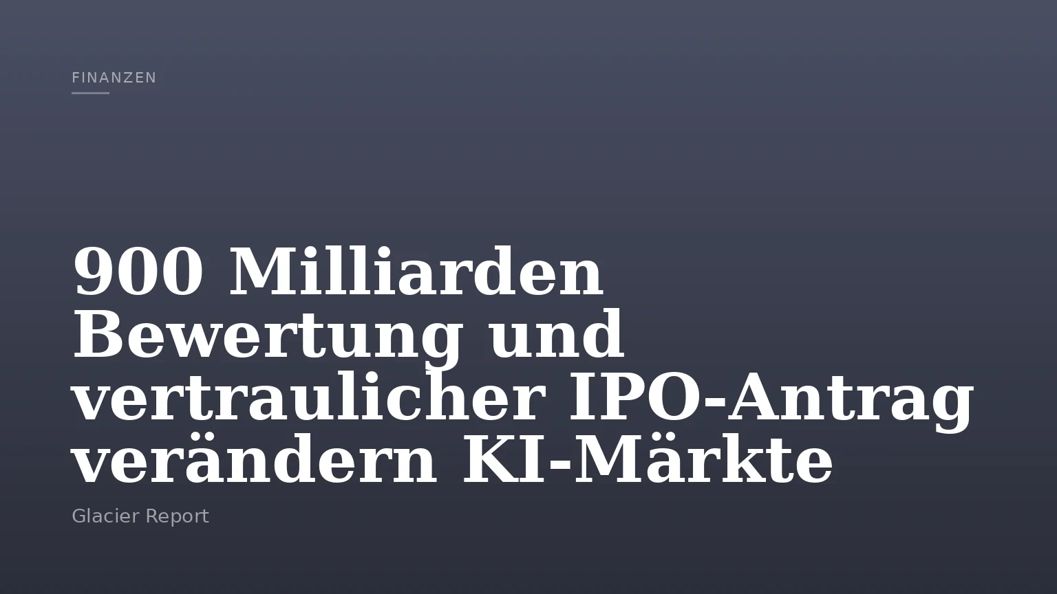 900 Milliarden Bewertung und vertraulicher IPO‑Antrag verändern KI‑Märkte