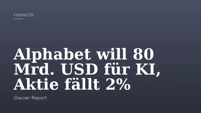 Alphabet will 80 Mrd. USD für KI, Aktie fällt 2%