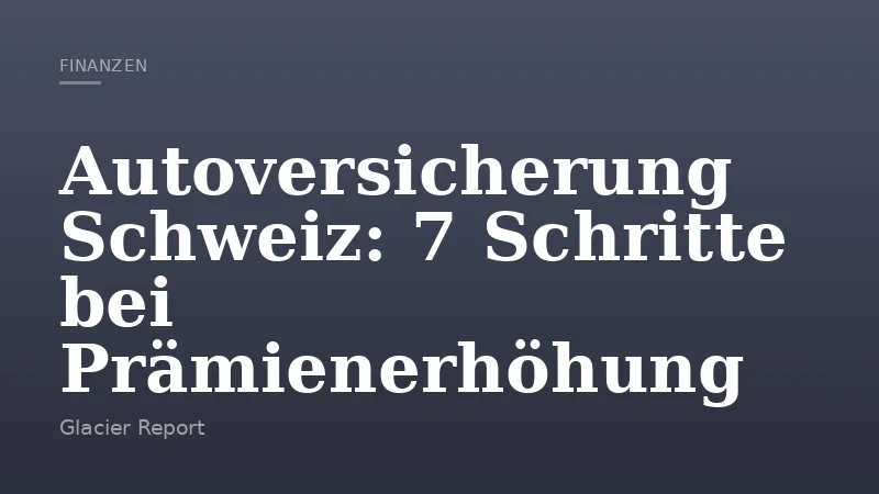 Autoversicherung Schweiz: 7 Schritte bei Prämienerhöhung