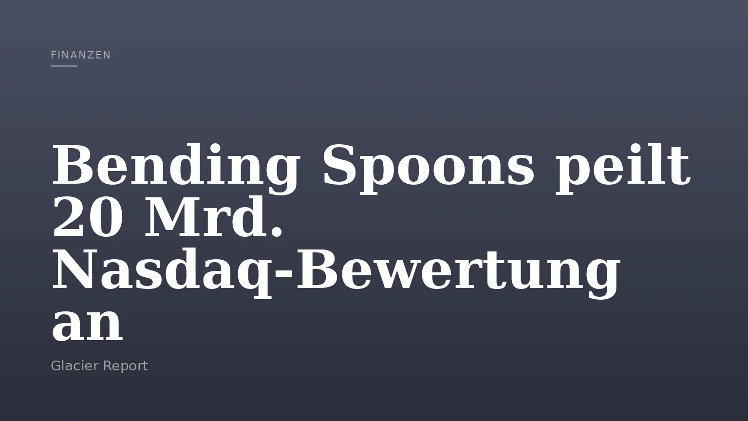 Bending Spoons peilt 20 Mrd. Nasdaq‑Bewertung an