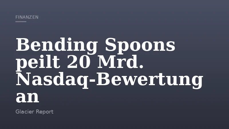 Bending Spoons peilt 20 Mrd. Nasdaq‑Bewertung an