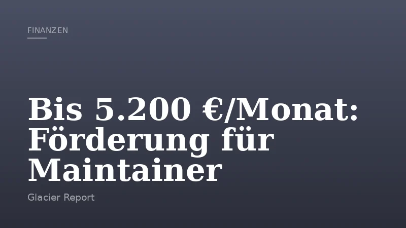 Bis 5.200 €/Monat: Förderung für Maintainer