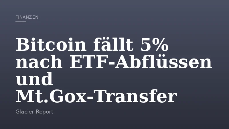Bitcoin fällt 5% nach ETF‑Abflüssen und Mt.Gox‑Transfer