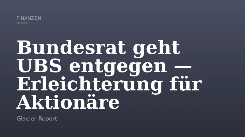 Bundesrat geht UBS entgegen — Erleichterung für Aktionäre