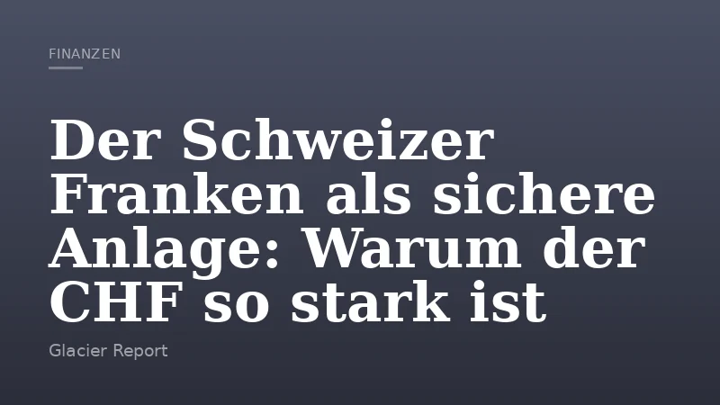 Der Schweizer Franken als sichere Anlage: Warum der CHF so stark ist