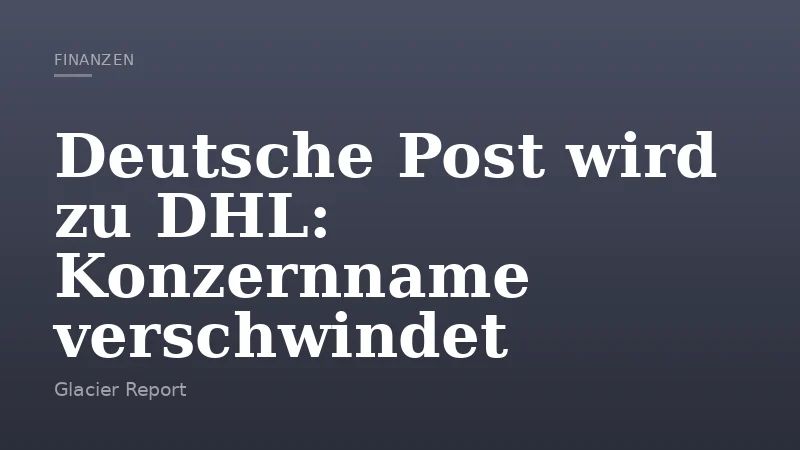 Deutsche Post wird zu DHL: Konzernname verschwindet