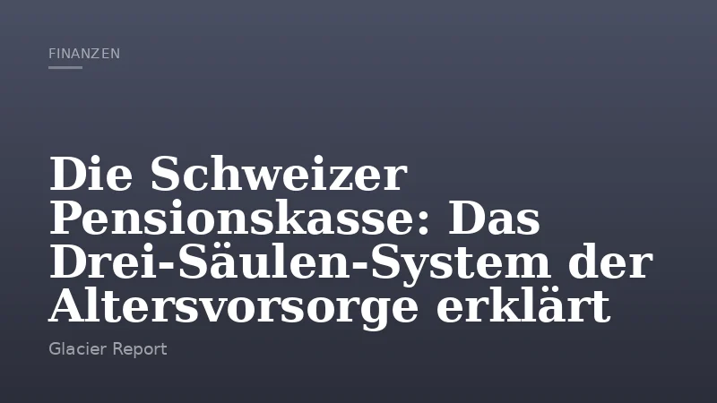 Die Schweizer Pensionskasse: Das Drei‑Säulen‑System der Altersvorsorge erklärt
