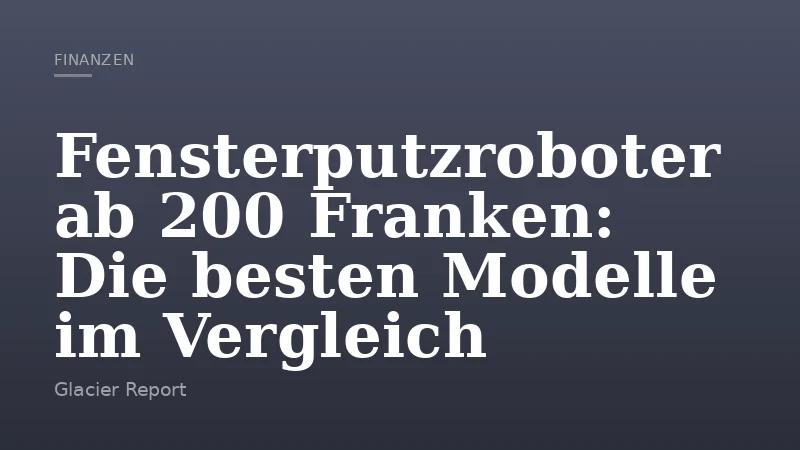 Fensterputzroboter ab 200 Franken: Die besten Modelle im Vergleich