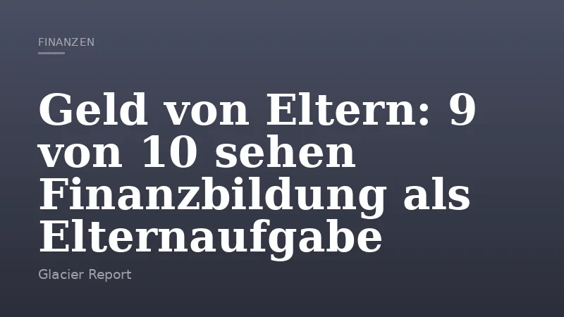 Geld von Eltern: 9 von 10 sehen Finanzbildung als Elternaufgabe