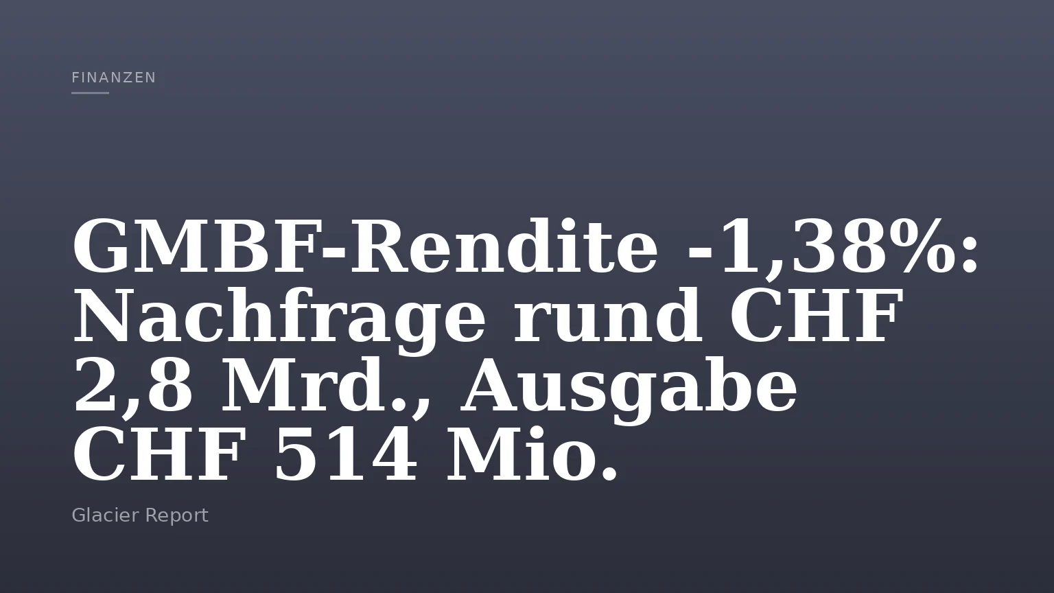 GMBF-Rendite -1,38%: Nachfrage rund CHF 2,8 Mrd., Ausgabe CHF 514 Mio.