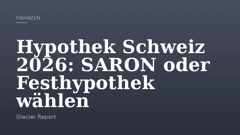 Hypothek Schweiz 2026: SARON oder Festhypothek wählen