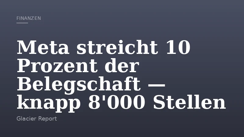 Meta streicht 10 Prozent der Belegschaft — knapp 8'000 Stellen