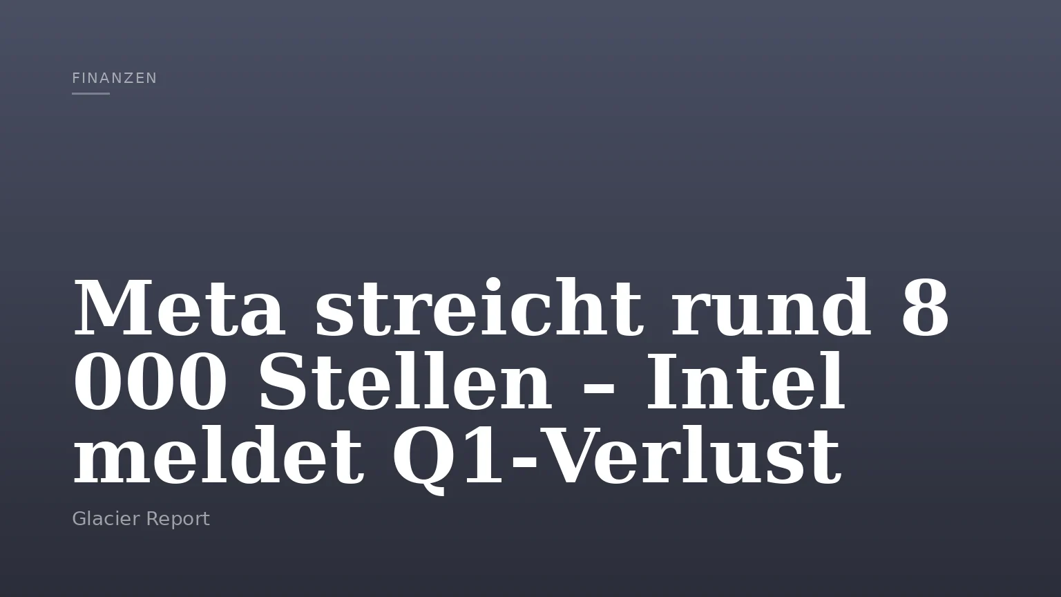 Meta streicht rund 8 000 Stellen – Intel meldet Q1‑Verlust