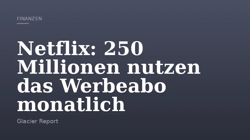 Netflix: 250 Millionen nutzen das Werbeabo monatlich