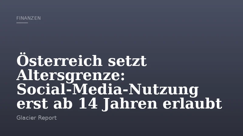 Österreich setzt Altersgrenze: Social-Media-Nutzung erst ab 14 Jahren erlaubt