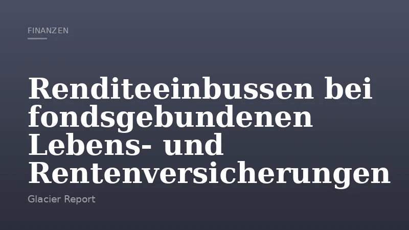 Renditeeinbussen bei fondsgebundenen Lebens- und Rentenversicherungen