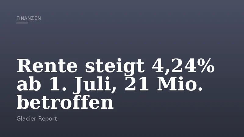 Rente steigt 4,24% ab 1. Juli, 21 Mio. betroffen
