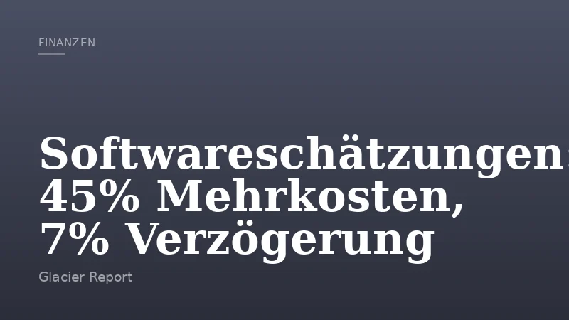Softwareschätzungen: 45% Mehrkosten, 7% Verzögerung