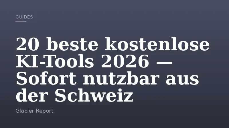 20 beste kostenlose KI-Tools 2026 — Sofort nutzbar aus der Schweiz