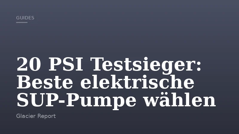 20 PSI Testsieger: Beste elektrische SUP-Pumpe wählen