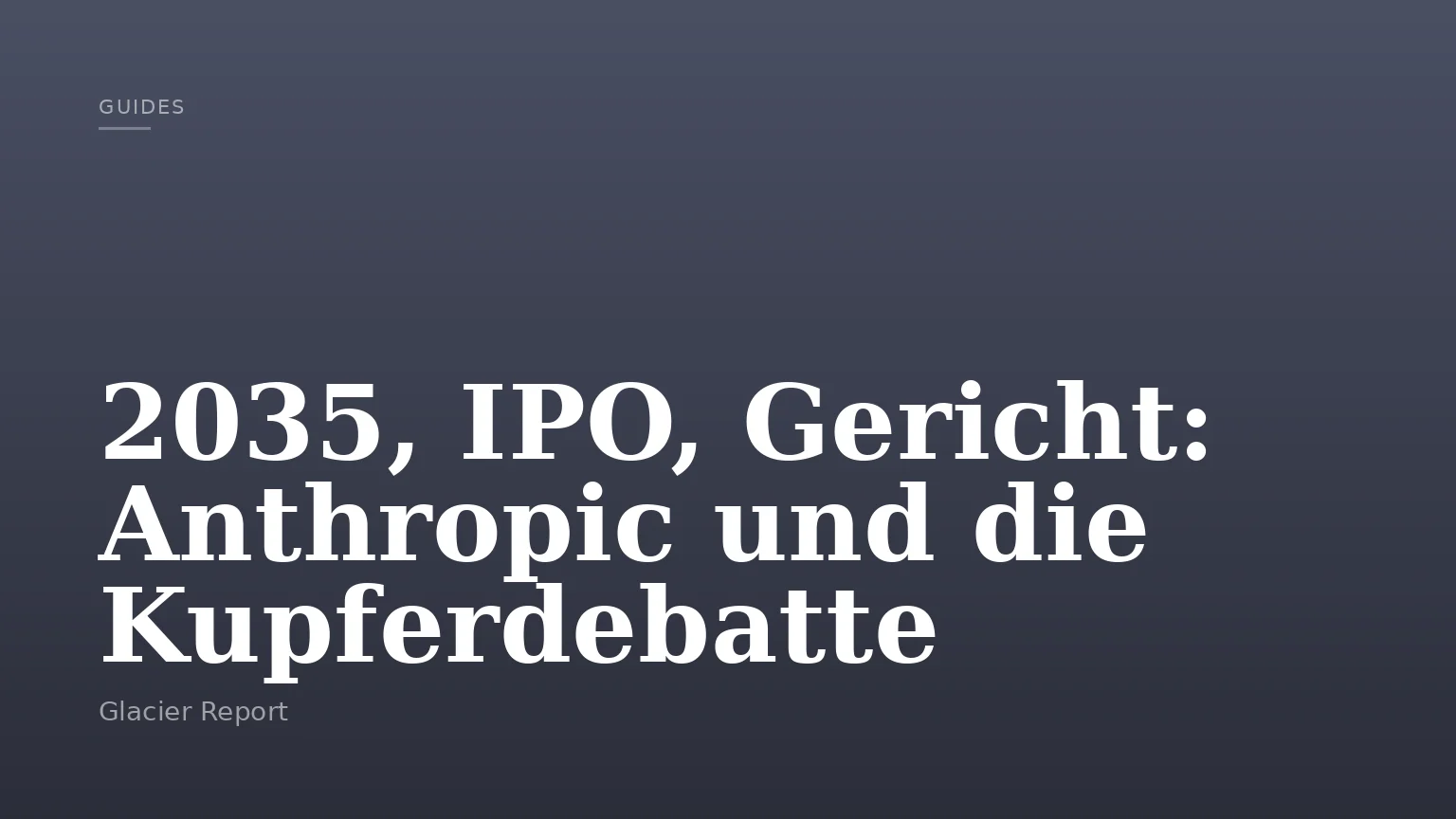 2035, IPO, Gericht: Anthropic und die Kupferdebatte