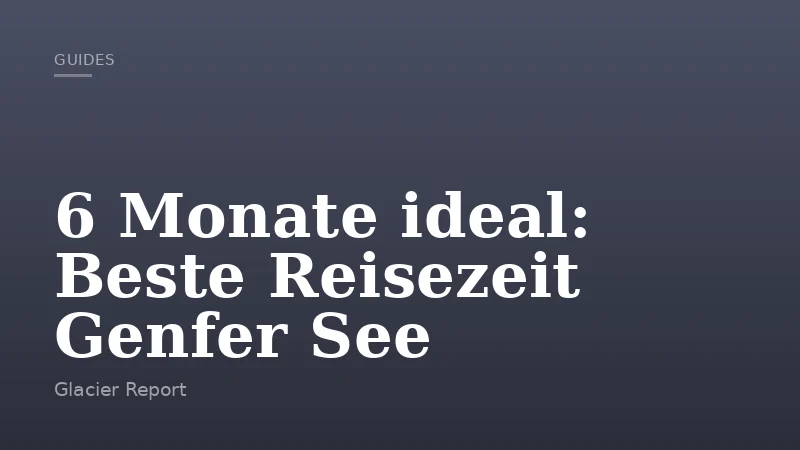 6 Monate ideal: Beste Reisezeit Genfer See