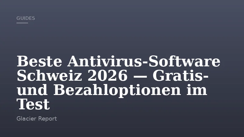 Beste Antivirus-Software Schweiz 2026 — Gratis- und Bezahloptionen im Test