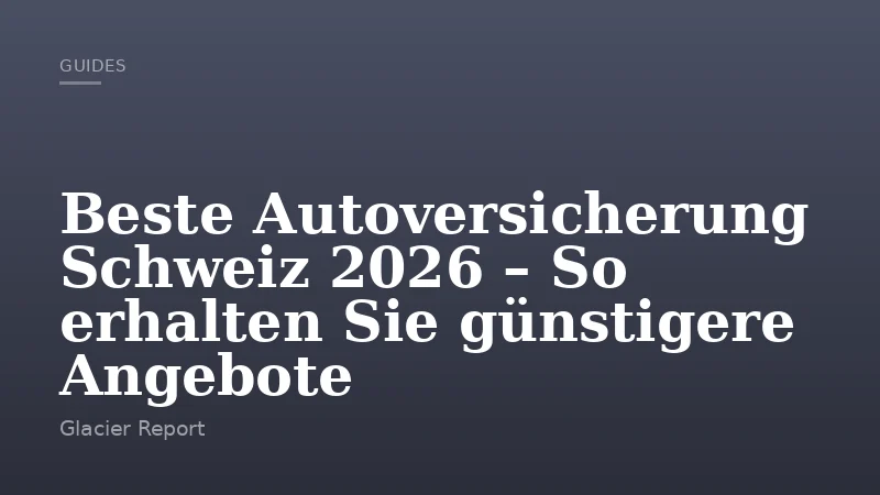 Beste Autoversicherung Schweiz 2026 – So erhalten Sie günstigere Angebote