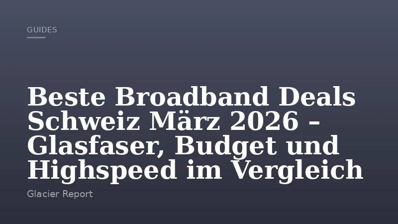 Beste Broadband Deals Schweiz März 2026 – Glasfaser, Budget und Highspeed im Vergleich
