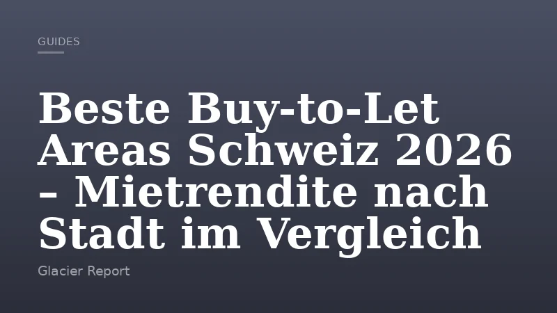 Beste Buy-to-Let Areas Schweiz 2026 – Mietrendite nach Stadt im Vergleich