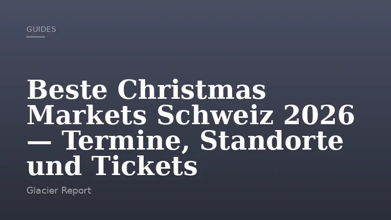 Beste Christmas Markets Schweiz 2026 — Termine, Standorte und Tickets