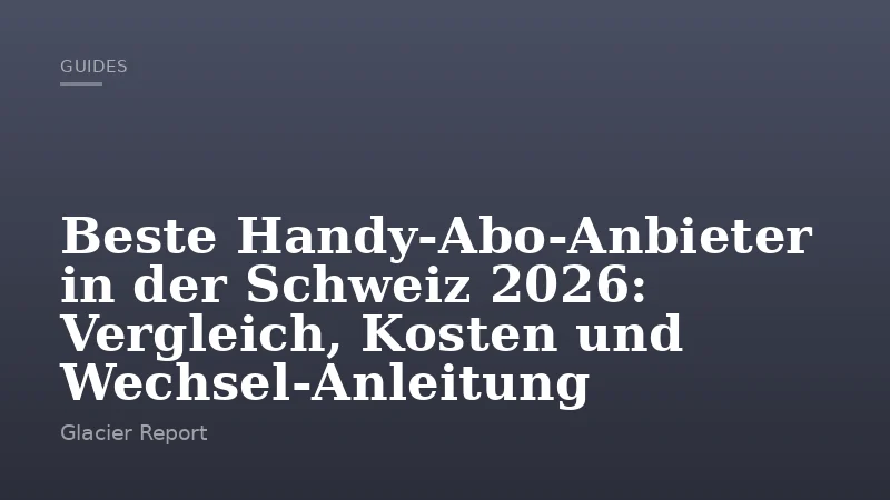 Beste Handy-Abo-Anbieter in der Schweiz 2026: Vergleich, Kosten und Wechsel-Anleitung