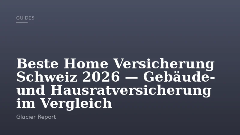 Beste Home Versicherung Schweiz 2026 — Gebäude- und Hausratversicherung im Vergleich