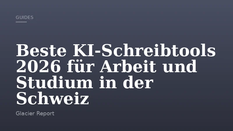 Beste KI-Schreibtools 2026 für Arbeit und Studium in der Schweiz