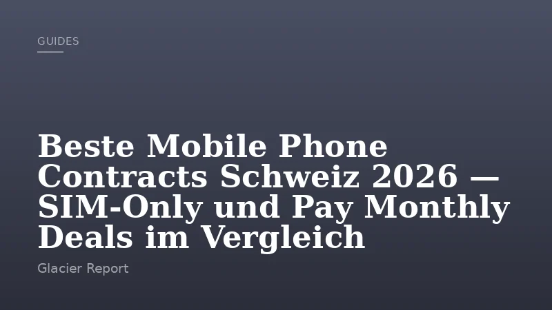Beste Mobile Phone Contracts Schweiz 2026 — SIM-Only und Pay Monthly Deals im Vergleich