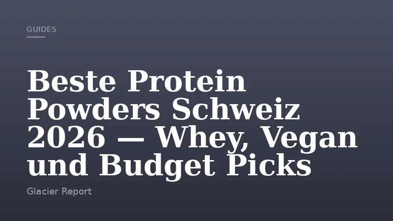 Beste Protein Powders Schweiz 2026 — Whey, Vegan und Budget Picks