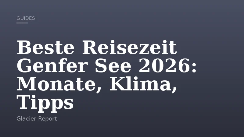 Beste Reisezeit Genfer See 2026: Monate, Klima, Tipps