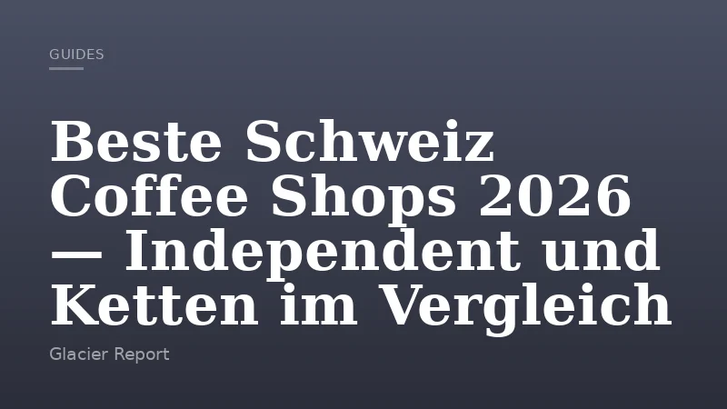 Beste Schweiz Coffee Shops 2026 — Independent und Ketten im Vergleich