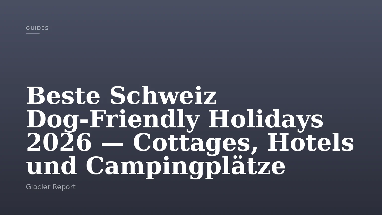 Beste Schweiz Dog-Friendly Holidays 2026 — Cottages, Hotels und Campingplätze