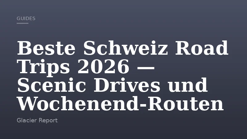 Beste Schweiz Road Trips 2026 — Scenic Drives und Wochenend-Routen