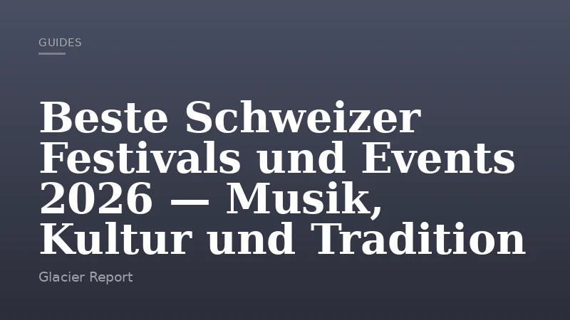 Beste Schweizer Festivals und Events 2026 — Musik, Kultur und Tradition