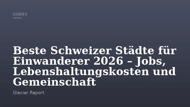 Beste Schweizer Städte für Einwanderer 2026 – Jobs, Lebenshaltungskosten und Gemeinschaft