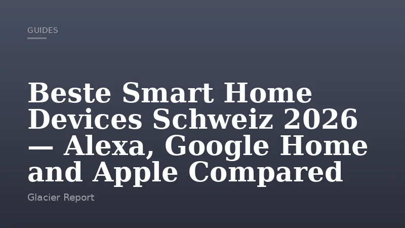 Beste Smart Home Devices Schweiz 2026 — Alexa, Google Home and Apple Compared