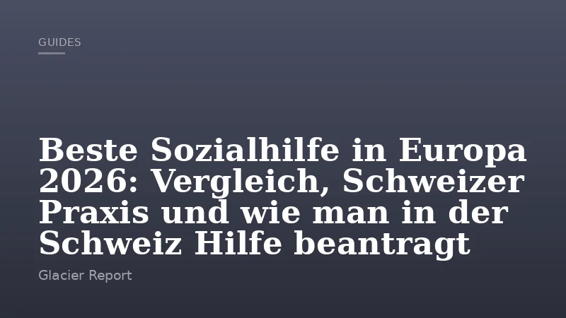 Beste Sozialhilfe in Europa 2026: Vergleich, Schweizer Praxis und wie man in der Schweiz Hilfe beantragt