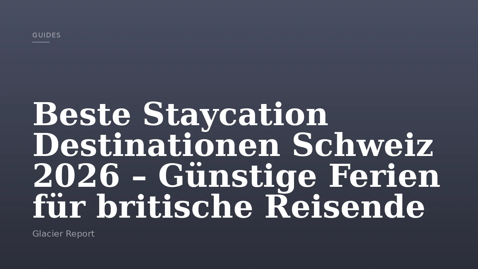 Beste Staycation Destinationen Schweiz 2026 – Günstige Ferien für britische Reisende