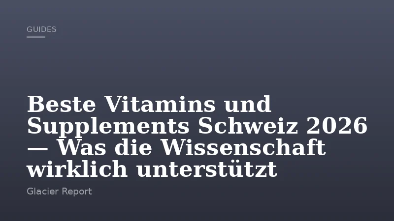 Beste Vitamins und Supplements Schweiz 2026 — Was die Wissenschaft wirklich unterstützt