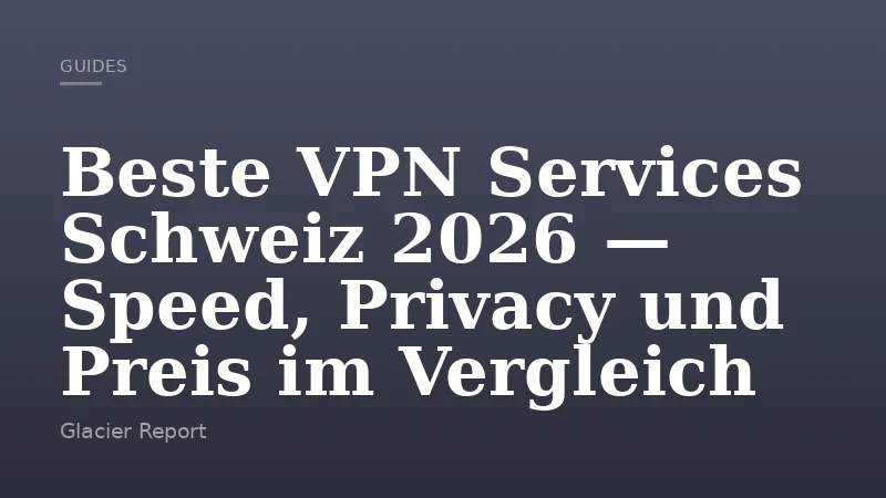 Beste VPN Services Schweiz 2026 — Speed, Privacy und Preis im Vergleich