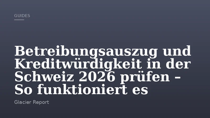 Betreibungsauszug und Kreditwürdigkeit in der Schweiz 2026 prüfen – So funktioniert es