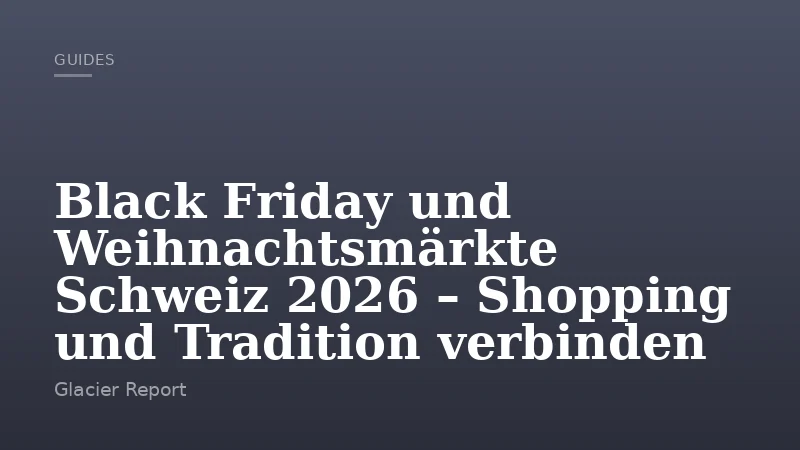 Black Friday und Weihnachtsmärkte Schweiz 2026 – Shopping und Tradition verbinden